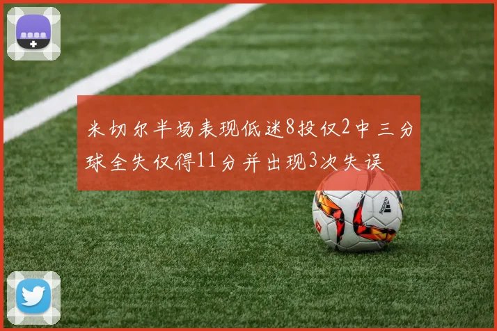 米切尔半场表现低迷8投仅2中三分球全失仅得11分并出现3次失误