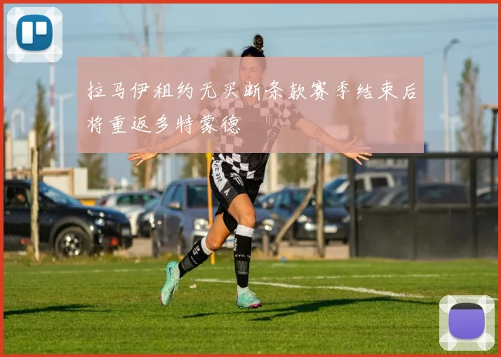 拉马伊租约无买断条款赛季结束后将重返多特蒙德