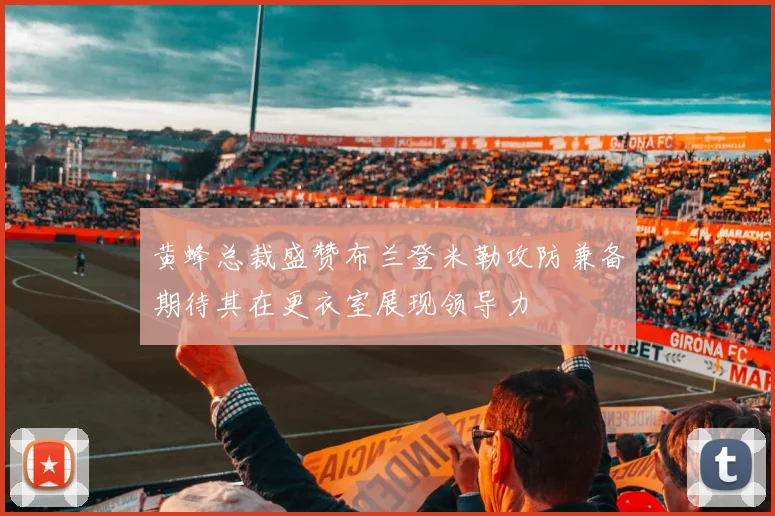 黄蜂总裁盛赞布兰登米勒攻防兼备期待其在更衣室展现领导力