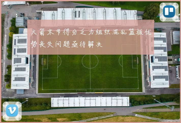 火箭末节得分乏力组织混乱篮板优势丧失问题亟待解决