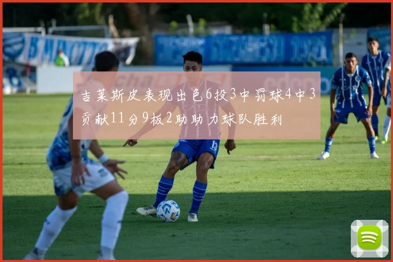 吉莱斯皮表现出色6投3中罚球4中3贡献11分9板2助助力球队胜利